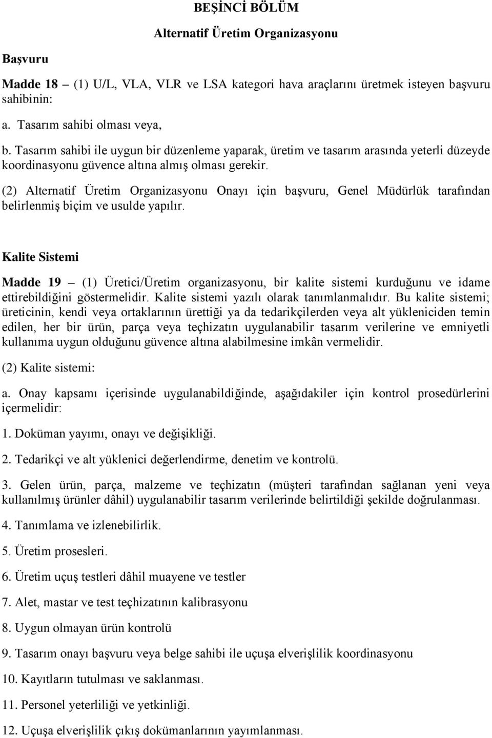 (2) Alternatif Üretim Organizasyonu Onayı için başvuru, Genel Müdürlük tarafından belirlenmiş biçim ve usulde yapılır.