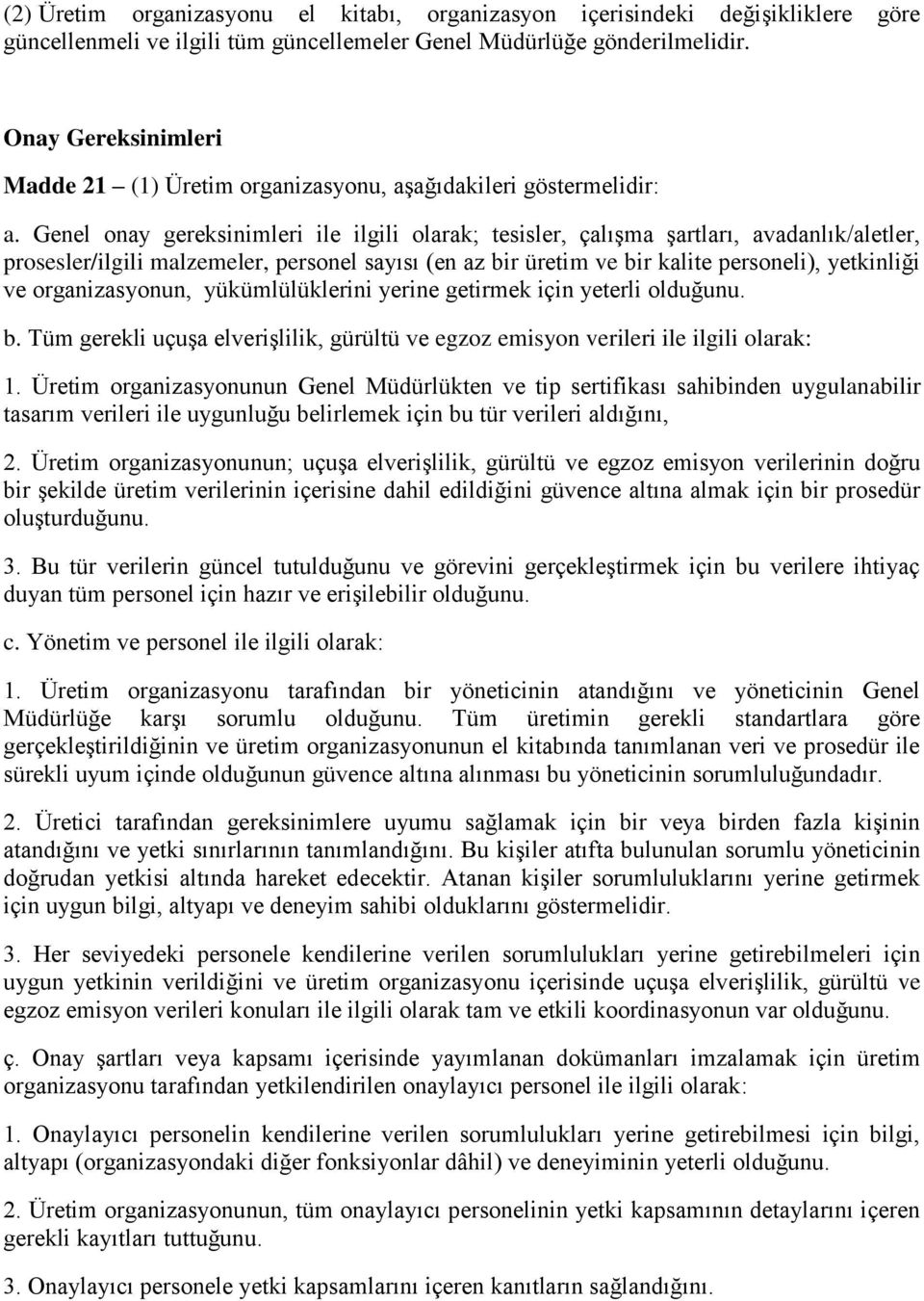 Genel onay gereksinimleri ile ilgili olarak; tesisler, çalışma şartları, avadanlık/aletler, prosesler/ilgili malzemeler, personel sayısı (en az bir üretim ve bir kalite personeli), yetkinliği ve