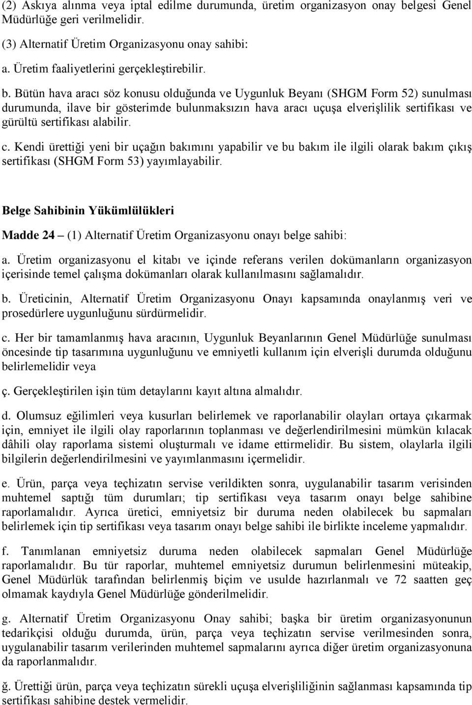 Bütün hava aracı söz konusu olduğunda ve Uygunluk Beyanı (SHGM Form 52) sunulması durumunda, ilave bir gösterimde bulunmaksızın hava aracı uçuşa elverişlilik sertifikası ve gürültü sertifikası