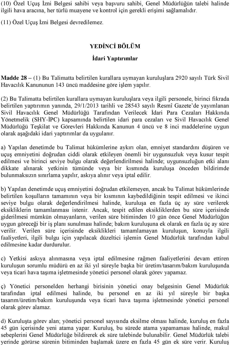 YEDİNCİ BÖLÜM İdari Yaptırımlar Madde 28 (1) Bu Talimatta belirtilen kurallara uymayan kuruluşlara 2920 sayılı Türk Sivil Havacılık Kanununun 143 üncü maddesine göre işlem yapılır.