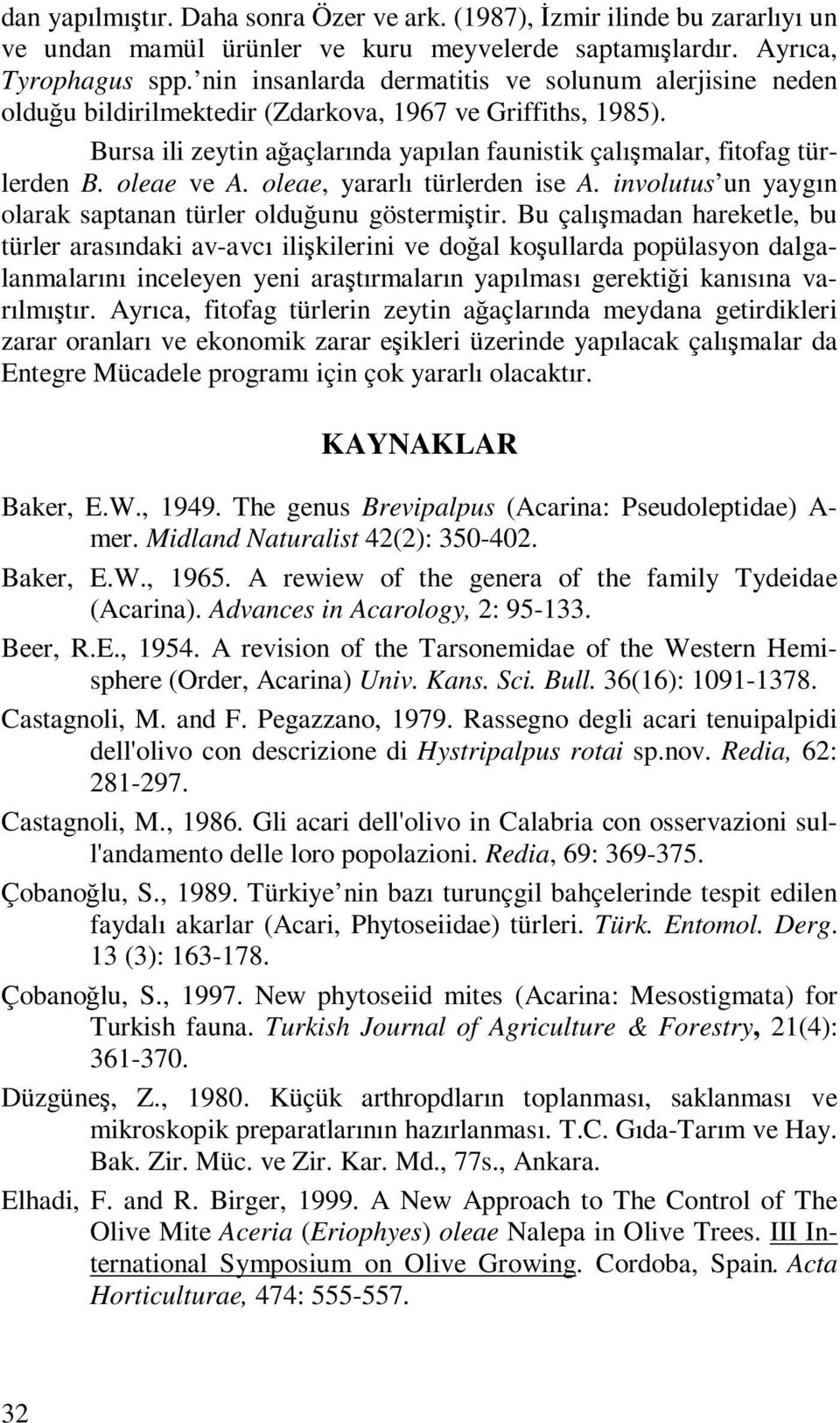 oleae ve A. oleae, yararlı türlerden ise A. involutus un yaygın olarak saptanan türler olduğunu göstermiştir.