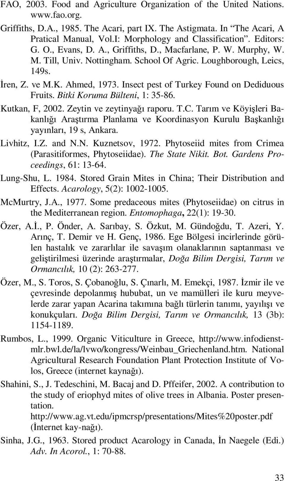 Ahmed, 1973. Insect pest of Turkey Found on Dediduous Fruits. Bitki Koruma Bülteni, 1: 35-86. Kutkan, F, 2002. Zeytin ve zeytinyağı raporu. T.C.