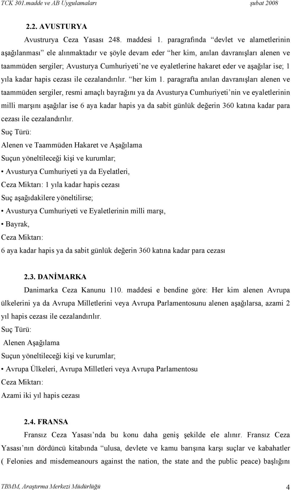 ve aşağılar ise; 1 yıla kadar hapis cezası ile cezalandırılır. her kim 1.