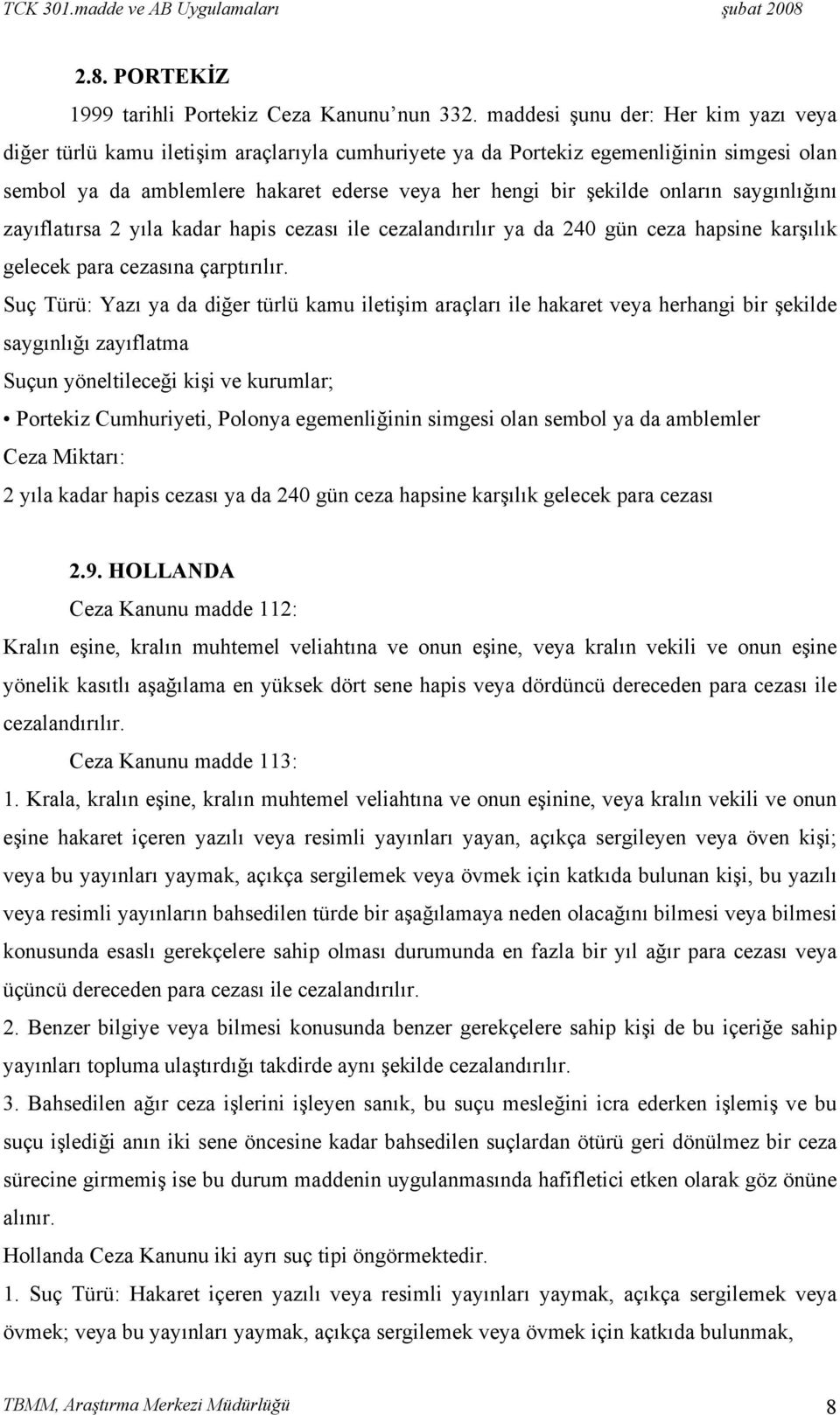 onların saygınlığını zayıflatırsa 2 yıla kadar hapis cezası ile cezalandırılır ya da 240 gün ceza hapsine karşılık gelecek para cezasına çarptırılır.