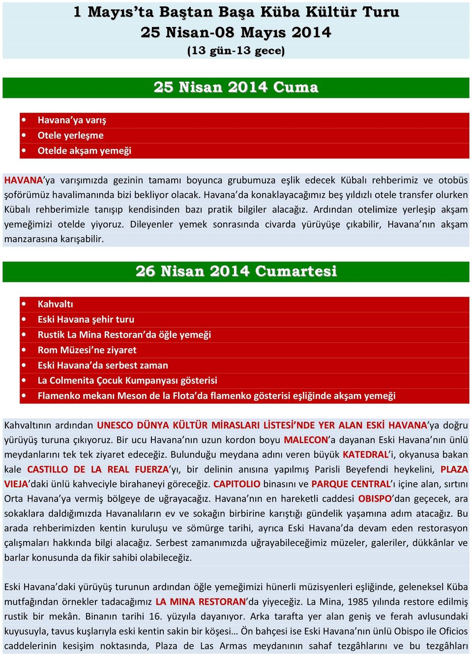 Havana da konaklayacağımız beş yıldızlı otele transfer olurken Kübalı rehberimizle tanışıp kendisinden bazı pratik bilgiler alacağız. Ardından otelimize yerleşip akşam yemeğimizi otelde yiyoruz.