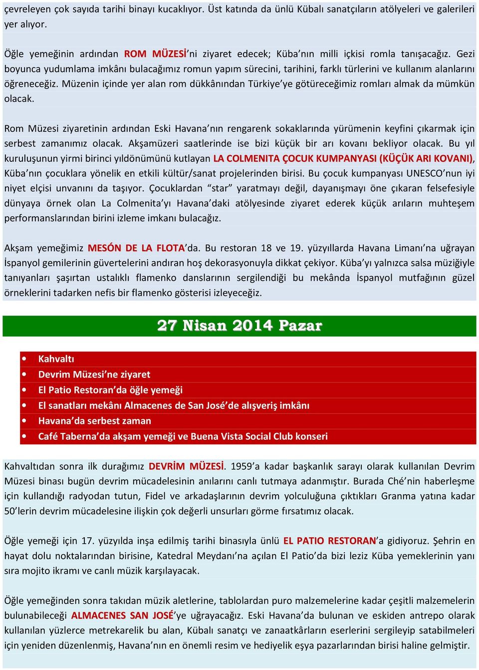 Gezi boyunca yudumlama imkânı bulacağımız romun yapım sürecini, tarihini, farklı türlerini ve kullanım alanlarını öğreneceğiz.