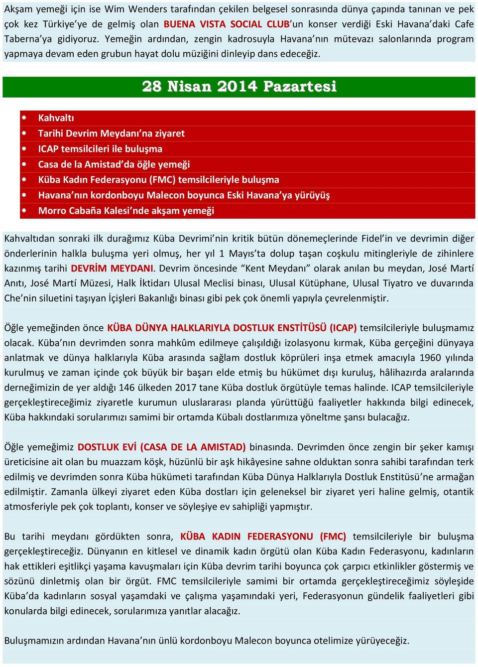 28 Nisan 2014 Pazartesi Tarihi Devrim Meydanı na ziyaret ICAP temsilcileri ile buluşma Casa de la Amistad da öğle yemeği Küba Kadın Federasyonu (FMC) temsilcileriyle buluşma Havana nın kordonboyu