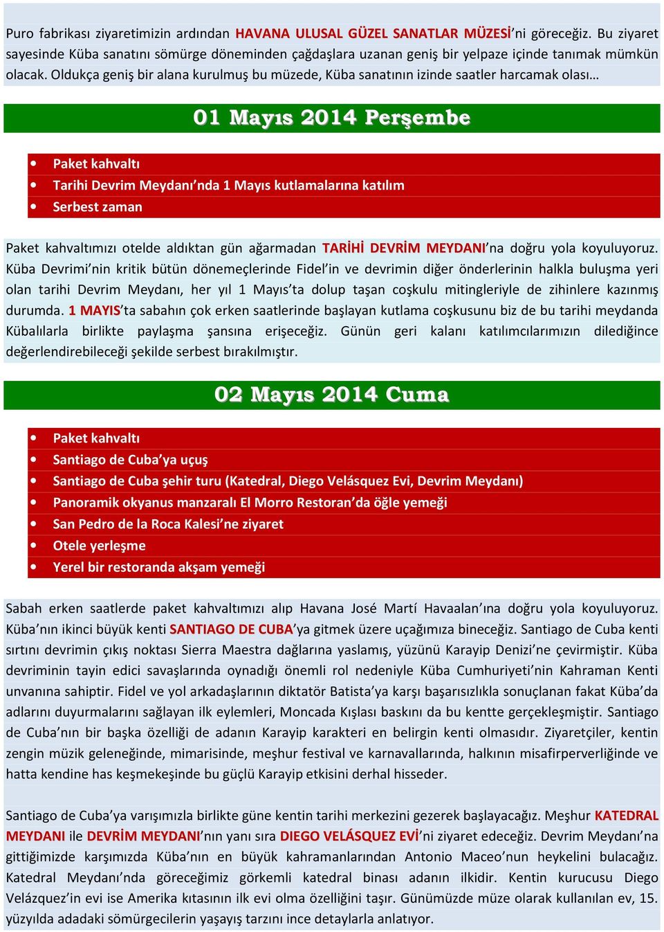 Oldukça geniş bir alana kurulmuş bu müzede, Küba sanatının izinde saatler harcamak olası 01 Mayıs 2014 Perşembe Paket kahvaltı Tarihi Devrim Meydanı nda 1 Mayıs kutlamalarına katılım Serbest zaman