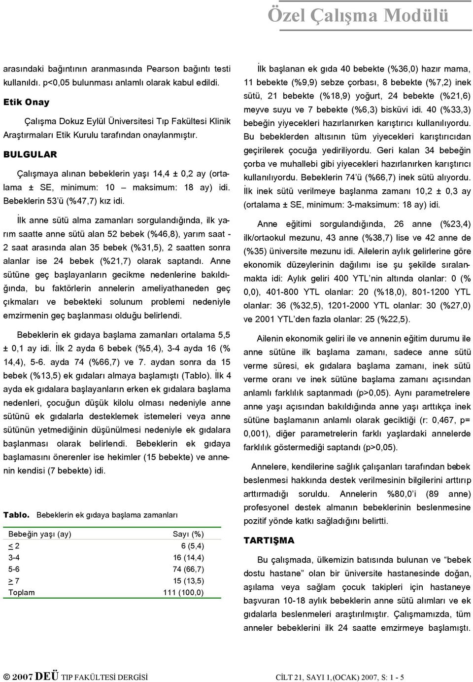 BULGULAR Çalışmaya alınan bebeklerin yaşı 14,4 ± 0,2 ay (ortalama ± SE, minimum: 10 maksimum: 18 ay) idi. Bebeklerin 53 ü (%47,7) kız idi.