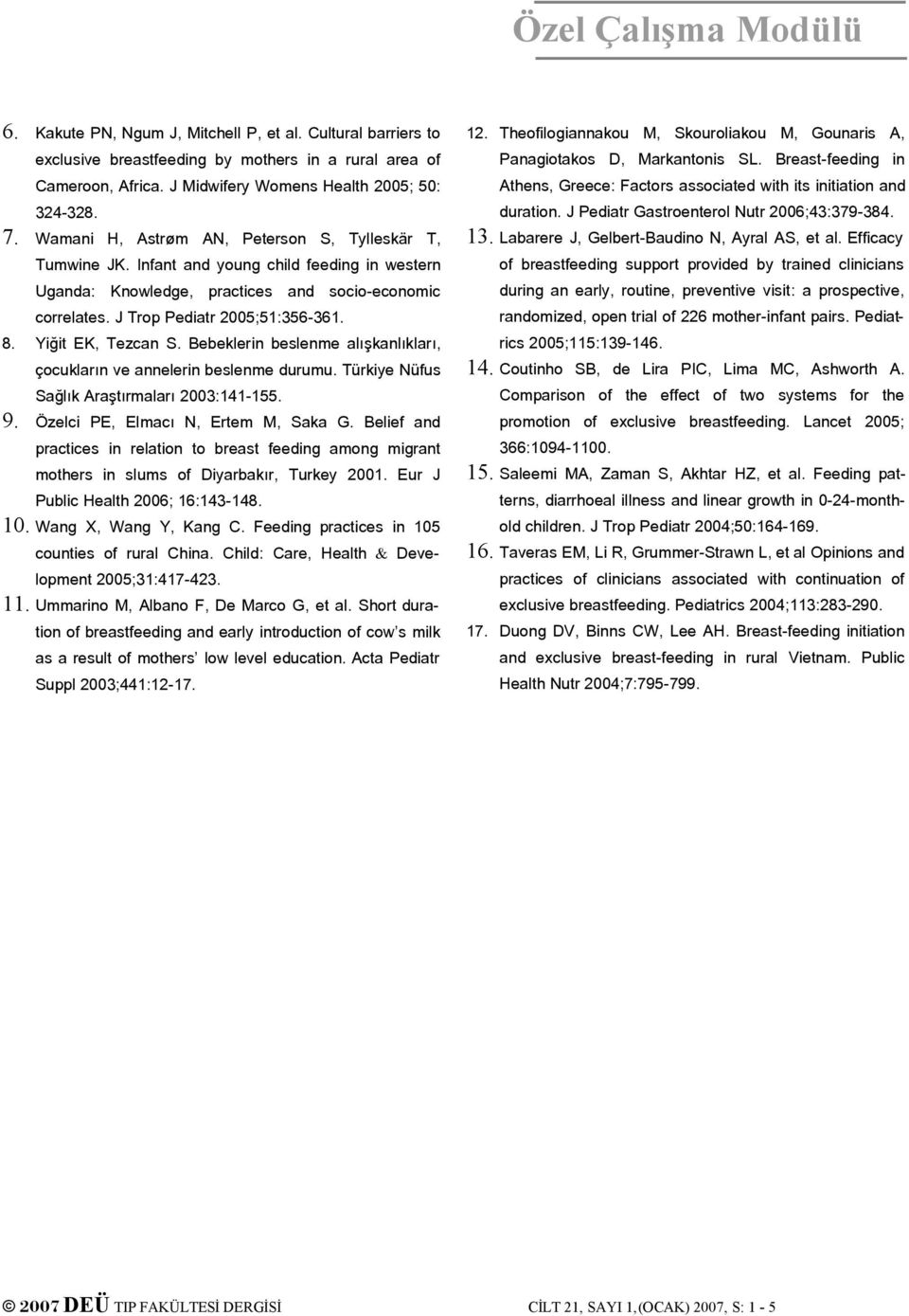 Yiğit EK, Tezcan S. Bebeklerin beslenme alışkanlıkları, çocukların ve annelerin beslenme durumu. Türkiye Nüfus Sağlık Araştırmaları 2003:141-155. 9. Özelci PE, Elmacı N, Ertem M, Saka G.