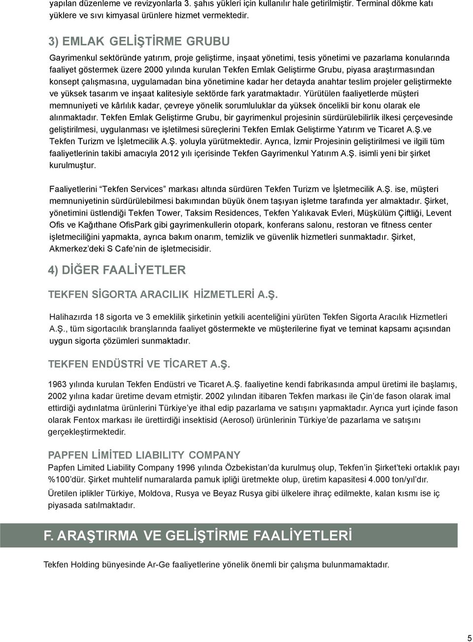 Geliştirme Grubu, piyasa araştırmasından konsept çalışmasına, uygulamadan bina yönetimine kadar her detayda anahtar teslim projeler geliştirmekte ve yüksek tasarım ve inşaat kalitesiyle sektörde fark