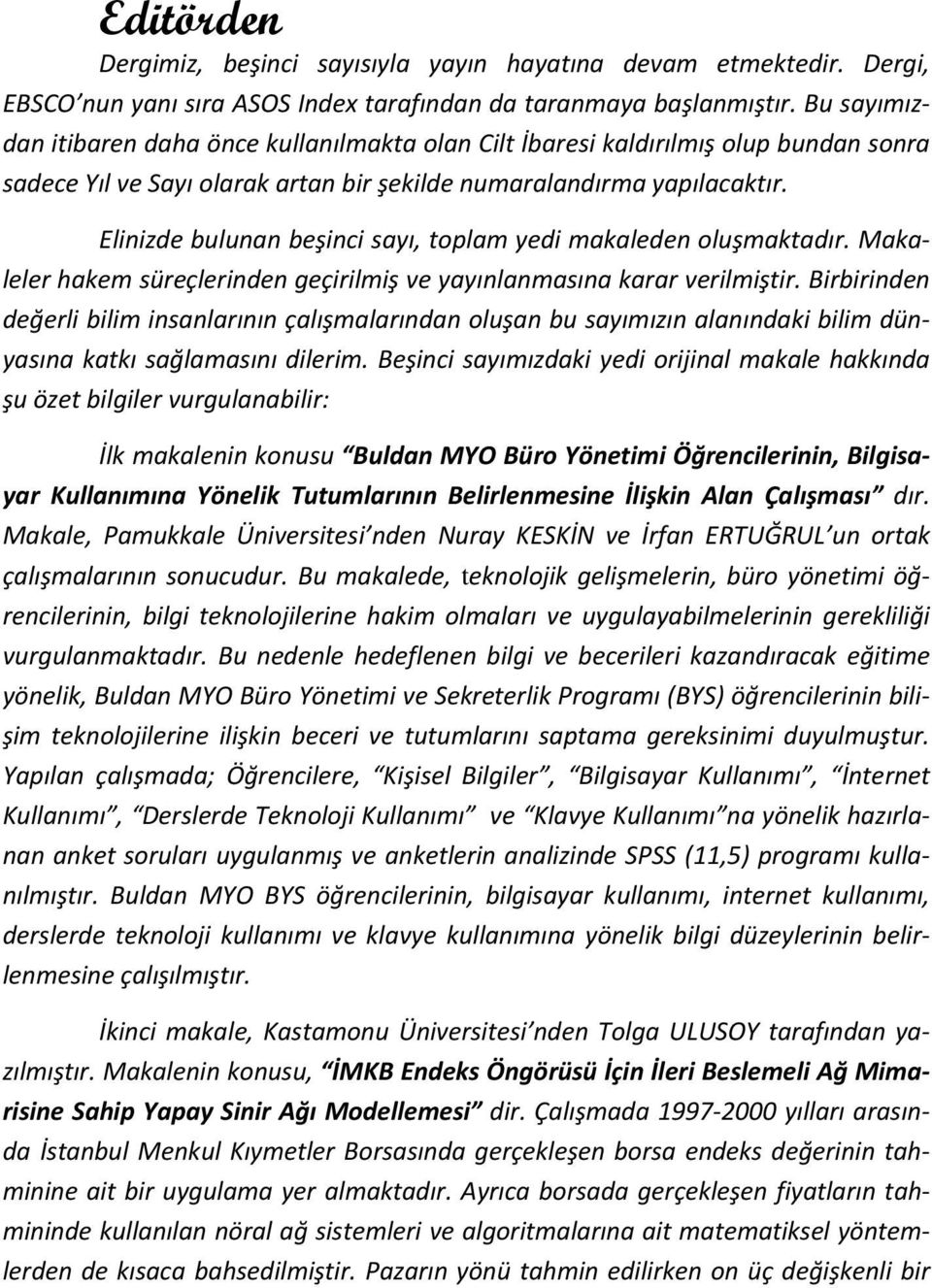 Elinizde bulunan beşinci sayı, toplam yedi makaleden oluşmaktadır. Makaleler hakem süreçlerinden geçirilmiş ve yayınlanmasına karar verilmiştir.