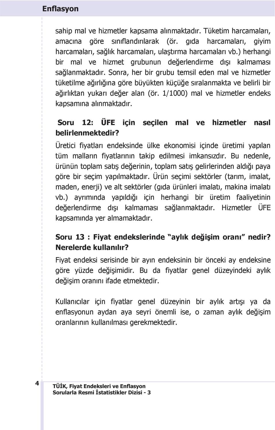 Sonra, her bir grubu temsil eden mal ve hizmetler tüketilme a>2rl2>2na göre büyükten küçü>e s2ralanmakta ve belirli bir a>2rl2ktan yukar2 de>er alan (ör.