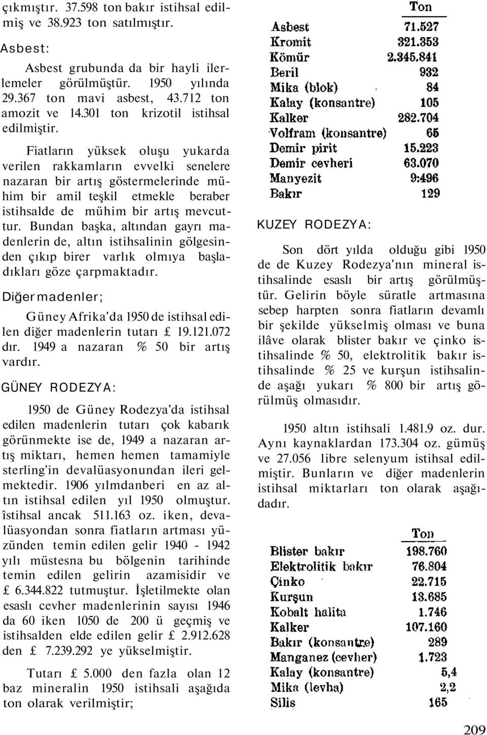 Fiatların yüksek oluşu yukarda verilen rakkamların evvelki senelere nazaran bir artış göstermelerinde mühim bir amil teşkil etmekle beraber istihsalde de mühim bir artış mevcuttur.