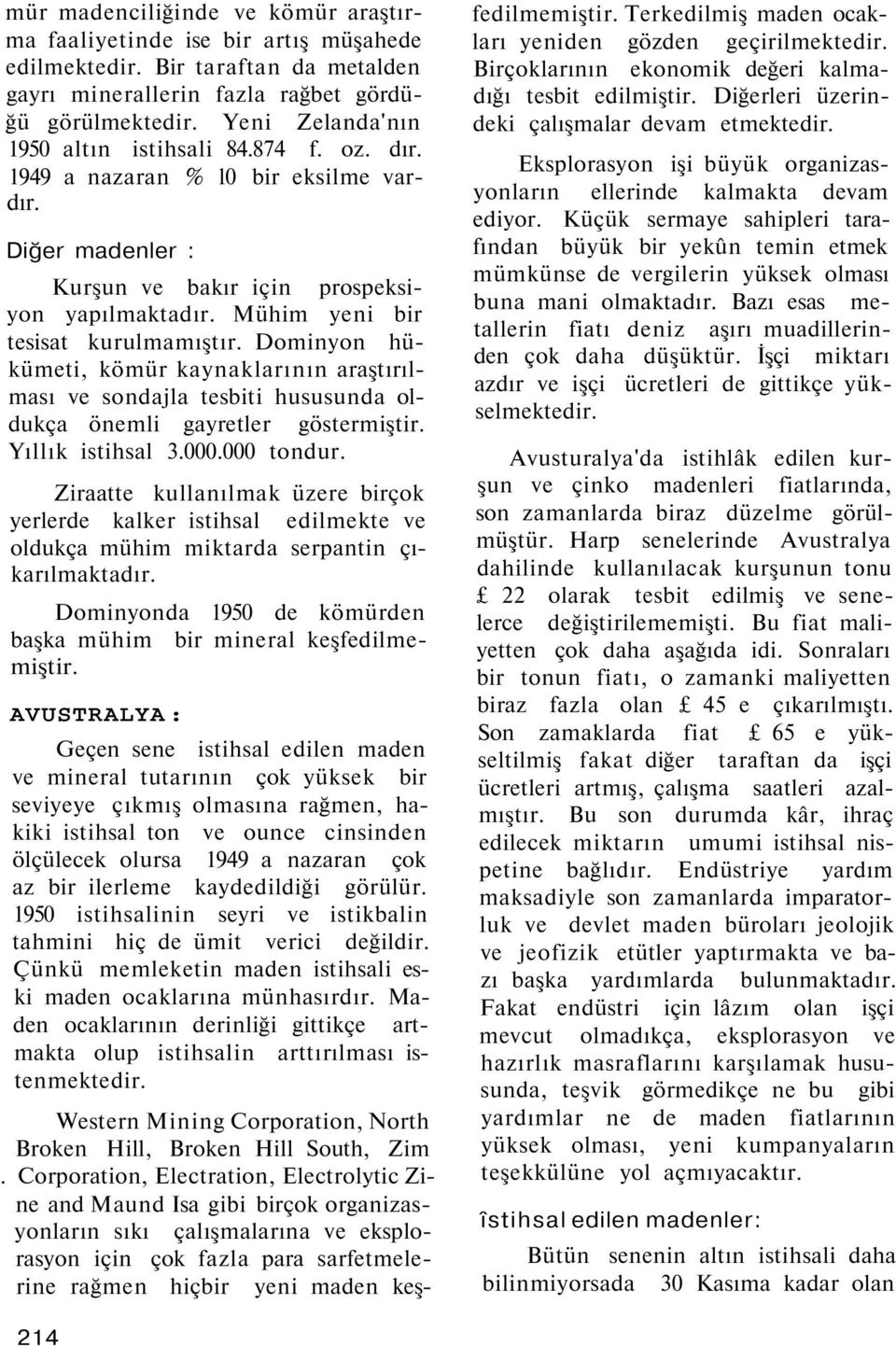 Dominyon hükümeti, kömür kaynaklarının araştırılması ve sondajla tesbiti hususunda oldukça önemli gayretler göstermiştir. Yıllık istihsal 3.000.000 tondur.