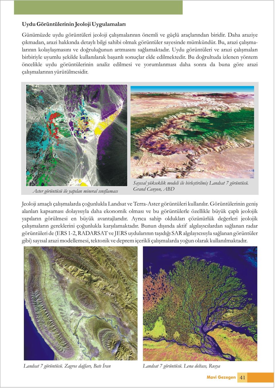 Uydu görüntüleri ve arazi çalışmaları birbiriyle uyumlu şekilde kullanılarak başarılı sonuçlar elde edilmektedir.