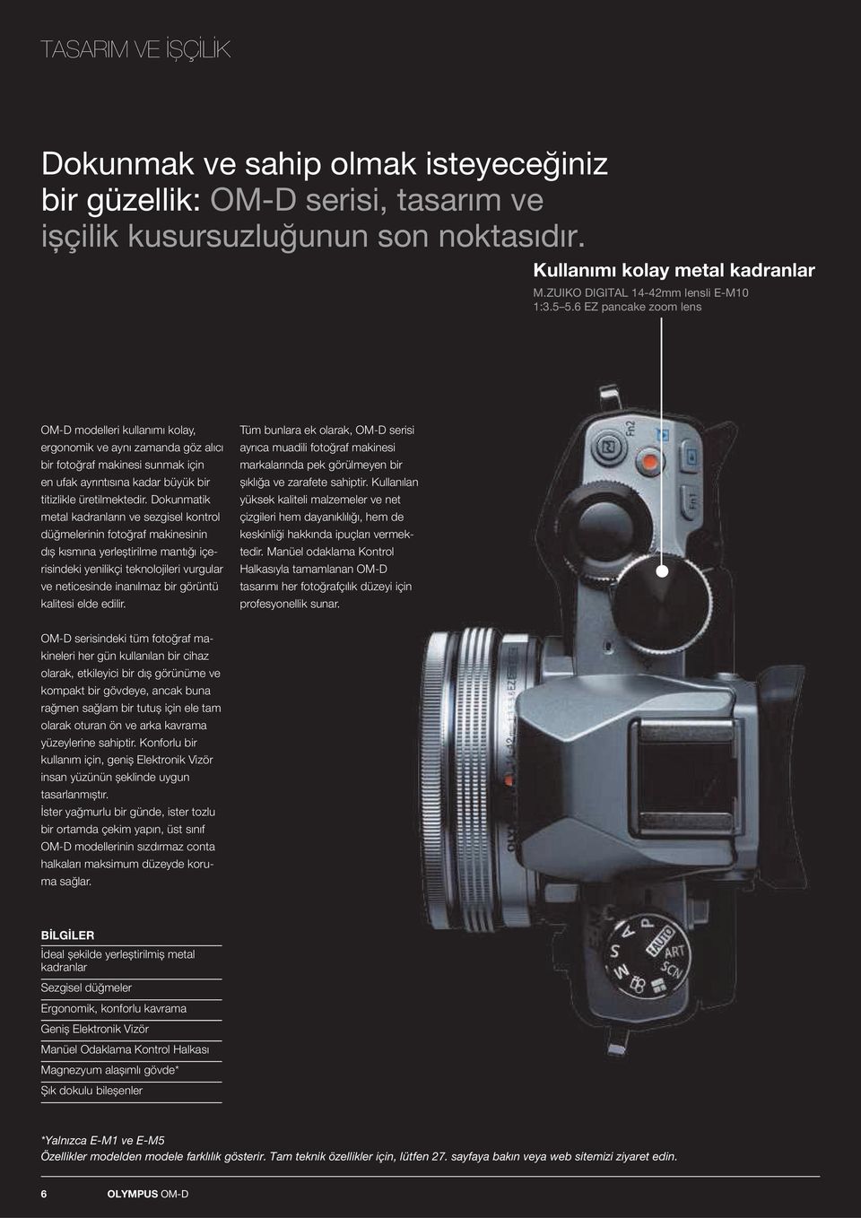 6 EZ pancake zoom lens OM-D modelleri kullanımı kolay, ergonomik ve aynı zamanda göz alıcı bir fotoğraf makinesi sunmak için en ufak ayrıntısına kadar büyük bir titizlikle üretilmektedir.