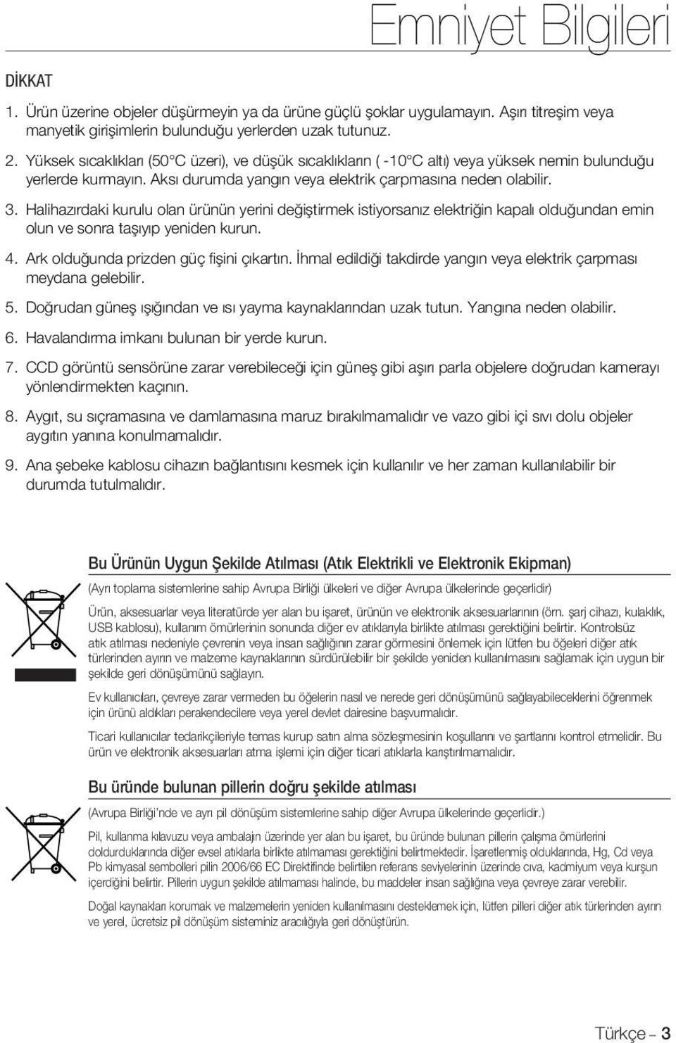 Halihazırdaki kurulu olan ürünün yerini değiştirmek istiyorsanız elektriğin kapalı olduğundan emin olun ve sonra taşıyıp yeniden kurun. 4. Ark olduğunda prizden güç fi şini çıkartın.