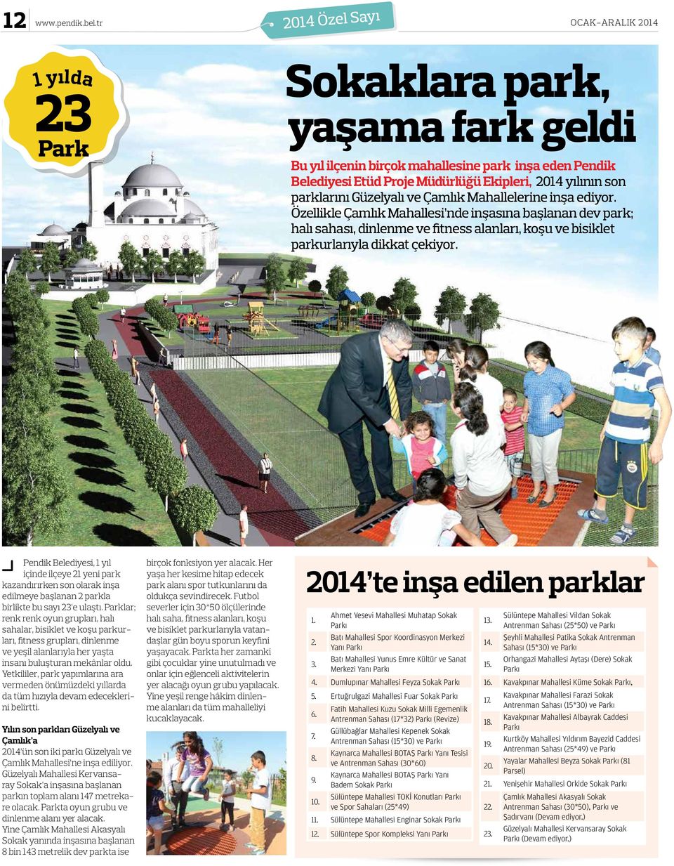 ve Çamlık Mahallelerine inşa ediyor. Özellikle Çamlık Mahallesi nde inşasına başlanan dev park; halı sahası, dinlenme ve fitness alanları, koşu ve bisiklet parkurlarıyla dikkat çekiyor.