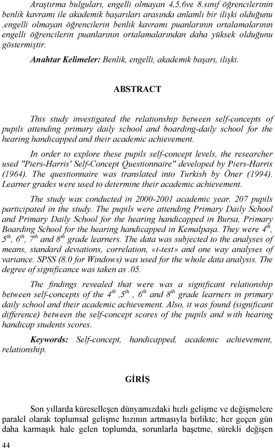 puanlarının ortalamalarından daha yüksek olduğunu göstermiştir. Anahtar Kelimeler: Benlik, engelli, akademik başarı, ilişki.