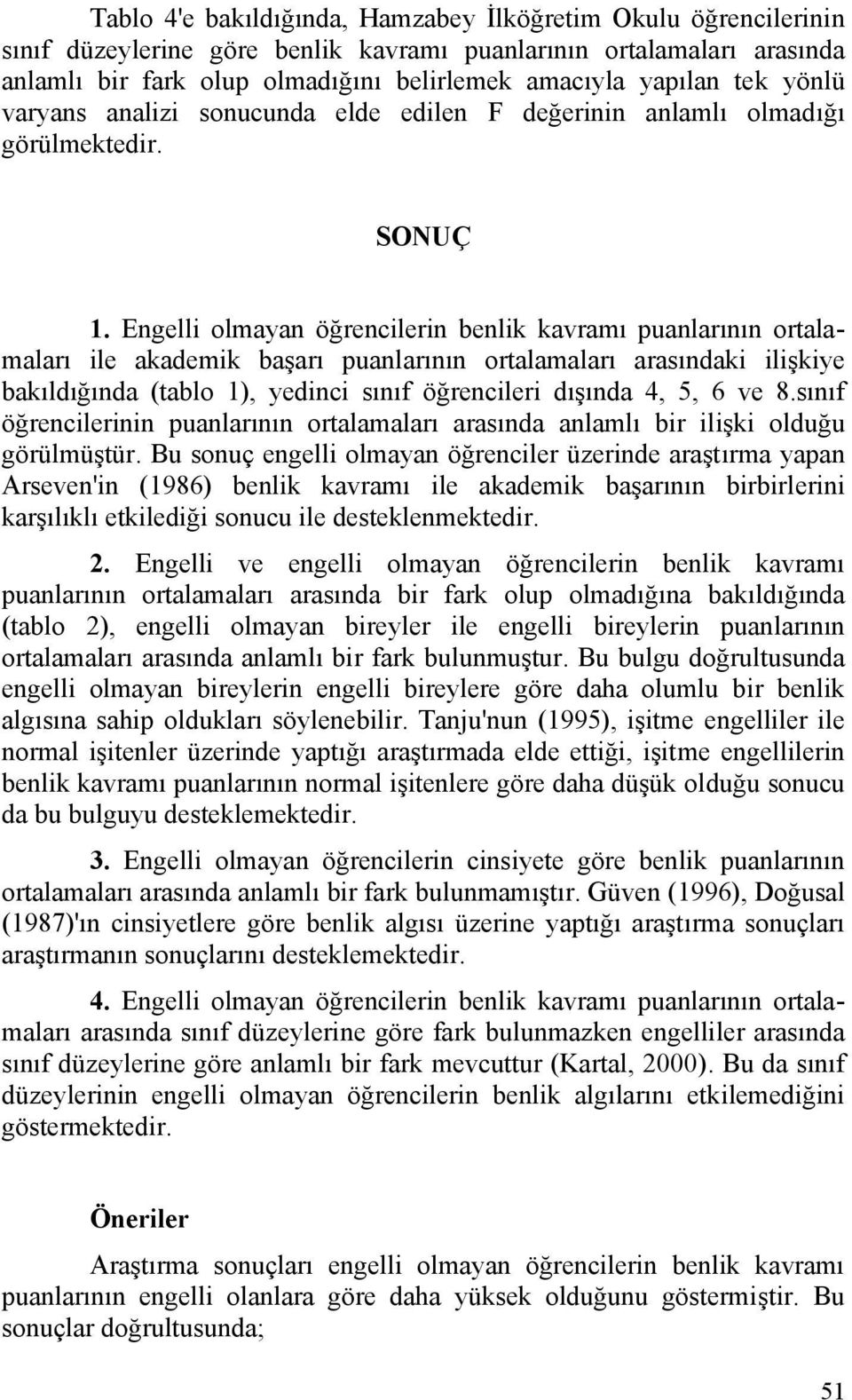 Engelli olmayan öğrencilerin benlik kavramı puanlarının ortalamaları ile akademik başarı puanlarının ortalamaları arasındaki ilişkiye bakıldığında (tablo 1), yedinci sınıf öğrencileri dışında 4, 5, 6