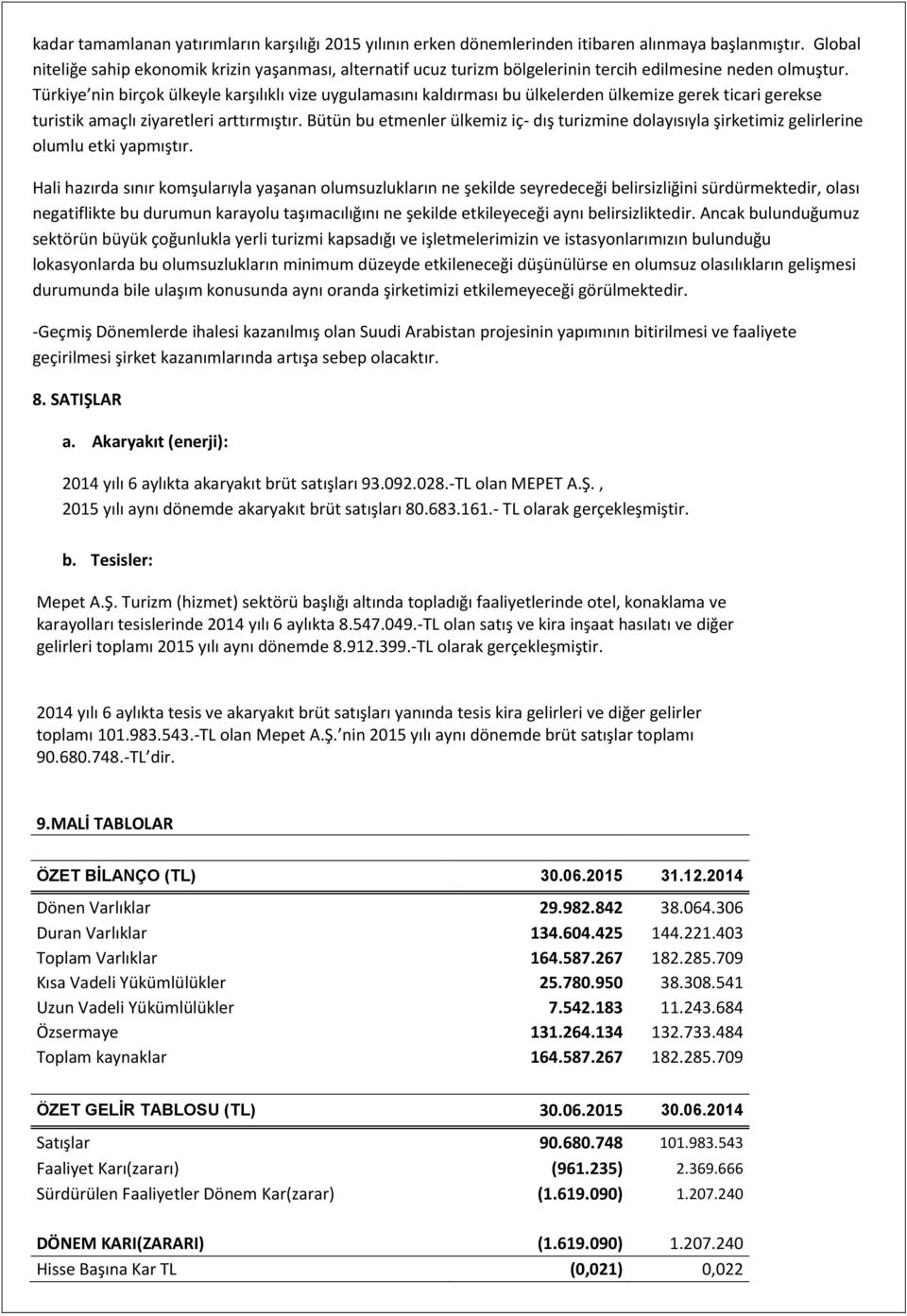 Türkiye nin birçok ülkeyle karşılıklı vize uygulamasını kaldırması bu ülkelerden ülkemize gerek ticari gerekse turistik amaçlı ziyaretleri arttırmıştır.