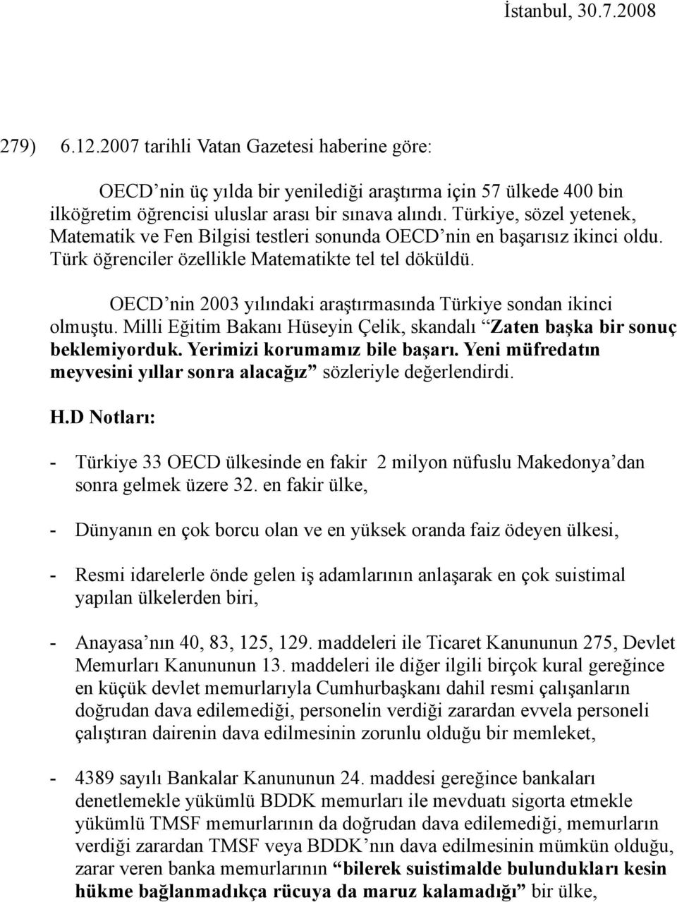 OECD nin 2003 yılındaki araştırmasında Türkiye sondan ikinci olmuştu. Milli Eğitim Bakanı Hüseyin Çelik, skandalı Zaten başka bir sonuç beklemiyorduk. Yerimizi korumamız bile başarı.