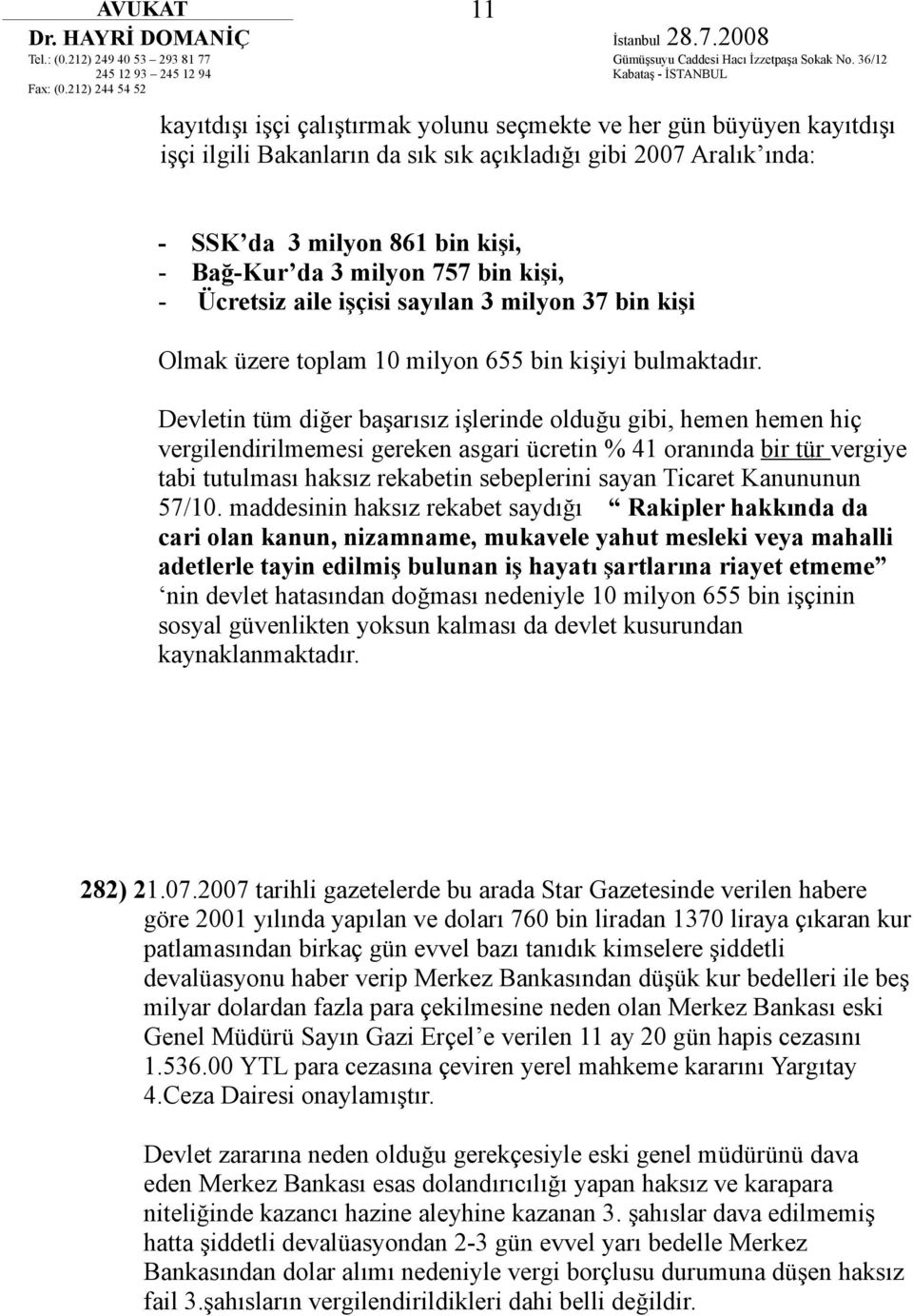 Devletin tüm diğer başarısız işlerinde olduğu gibi, hemen hemen hiç vergilendirilmemesi gereken asgari ücretin % 41 oranında bir tür vergiye tabi tutulması haksız rekabetin sebeplerini sayan Ticaret