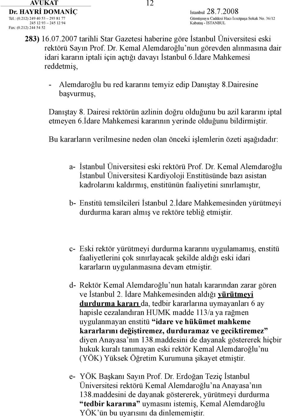 Dairesine başvurmuş, Danıştay 8. Dairesi rektörün azlinin doğru olduğunu bu azil kararını iptal etmeyen 6.İdare Mahkemesi kararının yerinde olduğunu bildirmiştir.