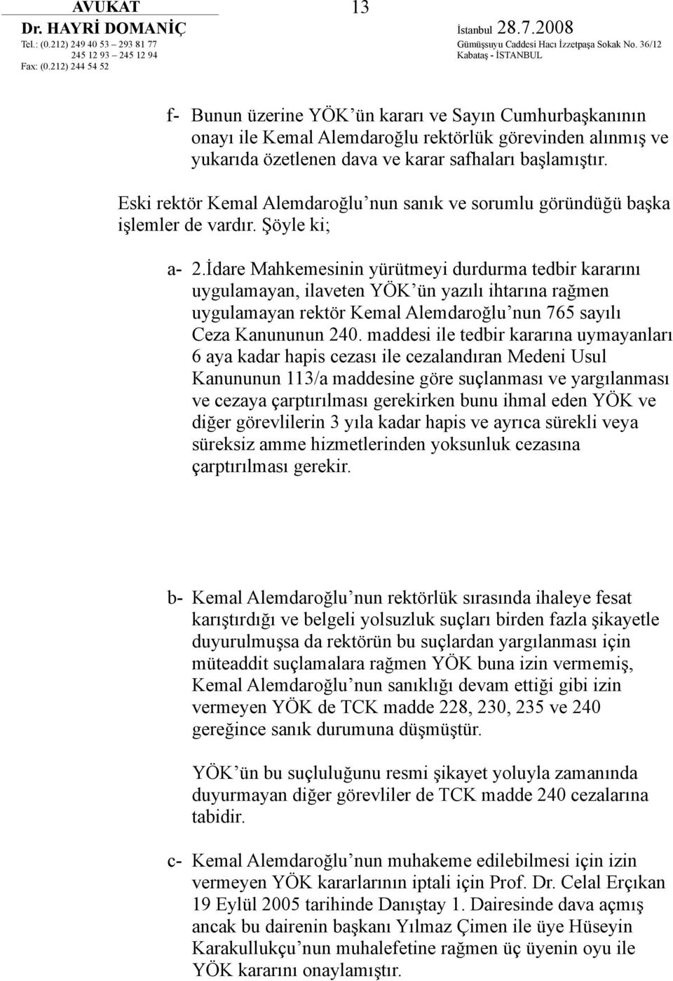 İdare Mahkemesinin yürütmeyi durdurma tedbir kararını uygulamayan, ilaveten YÖK ün yazılı ihtarına rağmen uygulamayan rektör Kemal Alemdaroğlu nun 765 sayılı Ceza Kanununun 240.