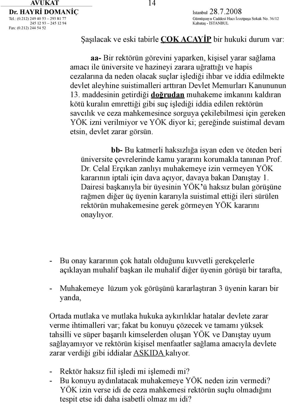 maddesinin getirdiği doğrudan muhakeme imkanını kaldıran kötü kuralın emrettiği gibi suç işlediği iddia edilen rektörün savcılık ve ceza mahkemesince sorguya çekilebilmesi için gereken YÖK izni