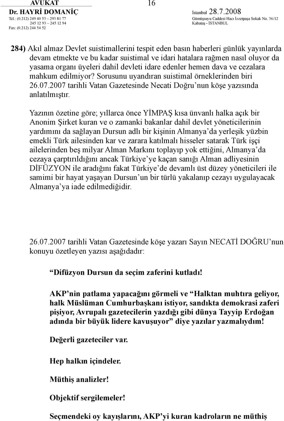 Yazının özetine göre; yıllarca önce YİMPAŞ kısa ünvanlı halka açık bir Anonim Şirket kuran ve o zamanki bakanlar dahil devlet yöneticilerinin yardımını da sağlayan Dursun adlı bir kişinin Almanya da