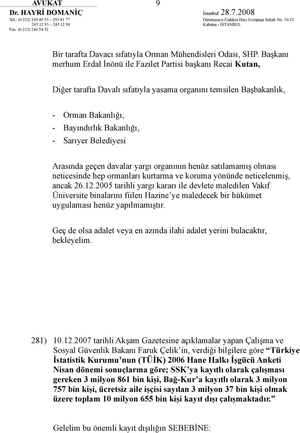 Belediyesi Arasında geçen davalar yargı organının henüz satılamamış olması neticesinde hep ormanları kurtarma ve koruma yönünde neticelenmiş, ancak 26.12.