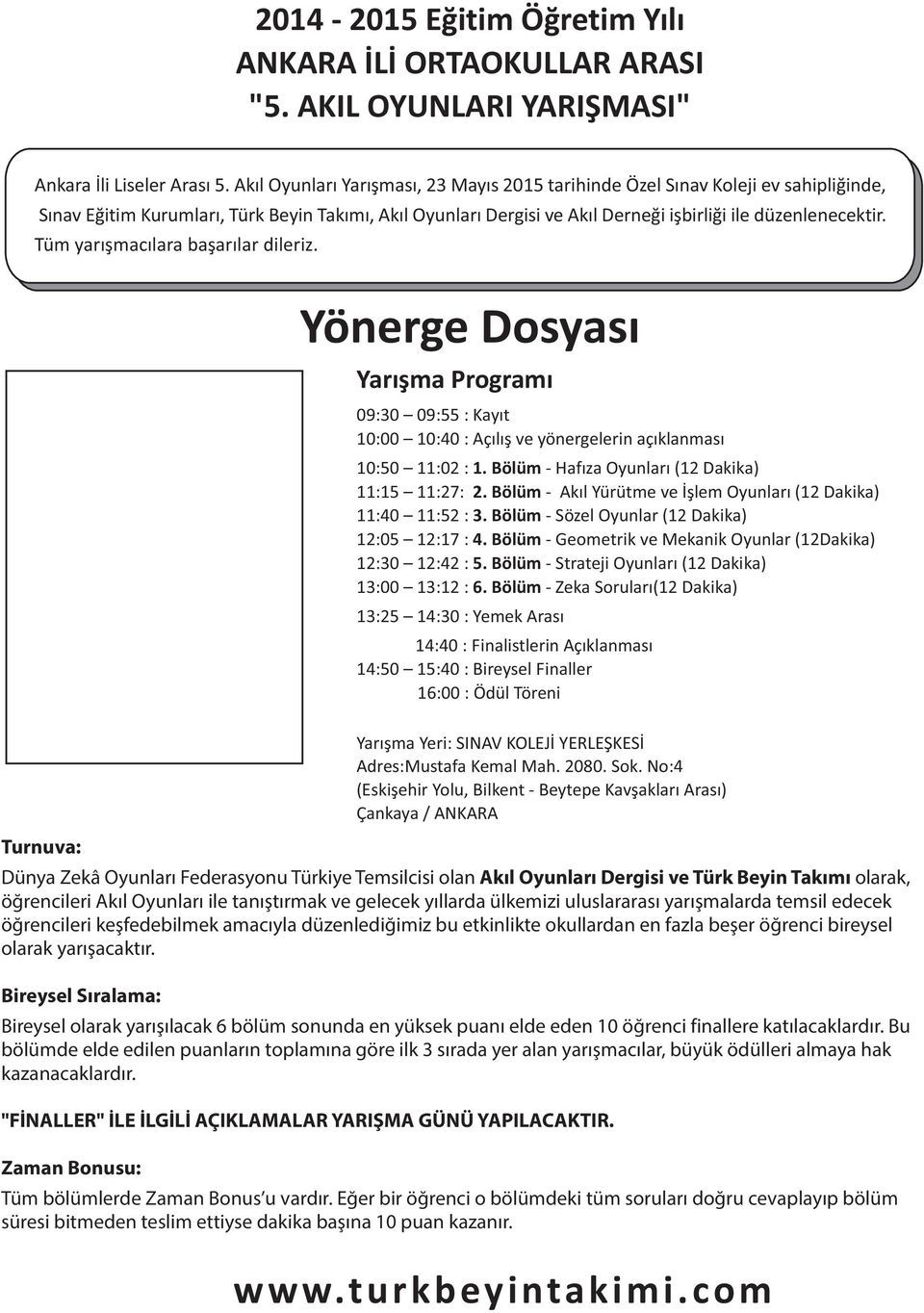 Tüm yarýþmacýlara baþarýlar dileriz. Yönerge Dosyasý Yarýþma Programý 09:0 09:55 : Kayýt 0:00 0:0 : çýlýþ ve yönergelerin açýklanmasý 0:50 :0 :. ölüm - Hafýza Oyunlarý ( Dakika) :5 :7:.