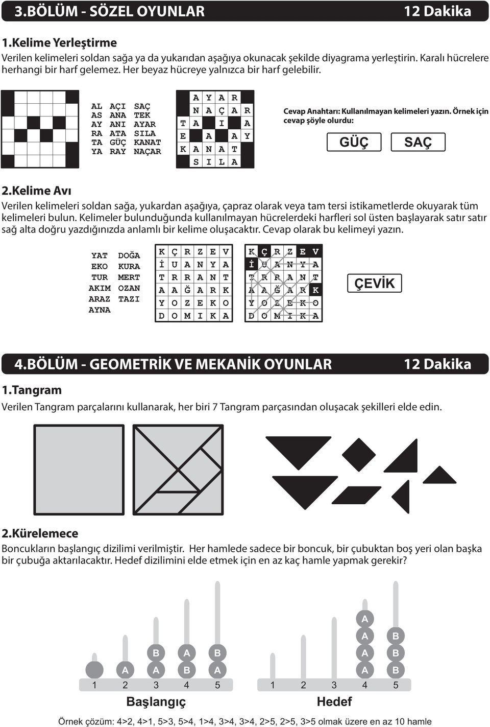 Örnek için cevap þöyle olurdu: GÜÇ SÇ.Kelime vý Verilen kelimeleri soldan saða, yukardan aþaðýya, çapraz olarak veya tam tersi istikametlerde okuyarak tüm kelimeleri bulun.