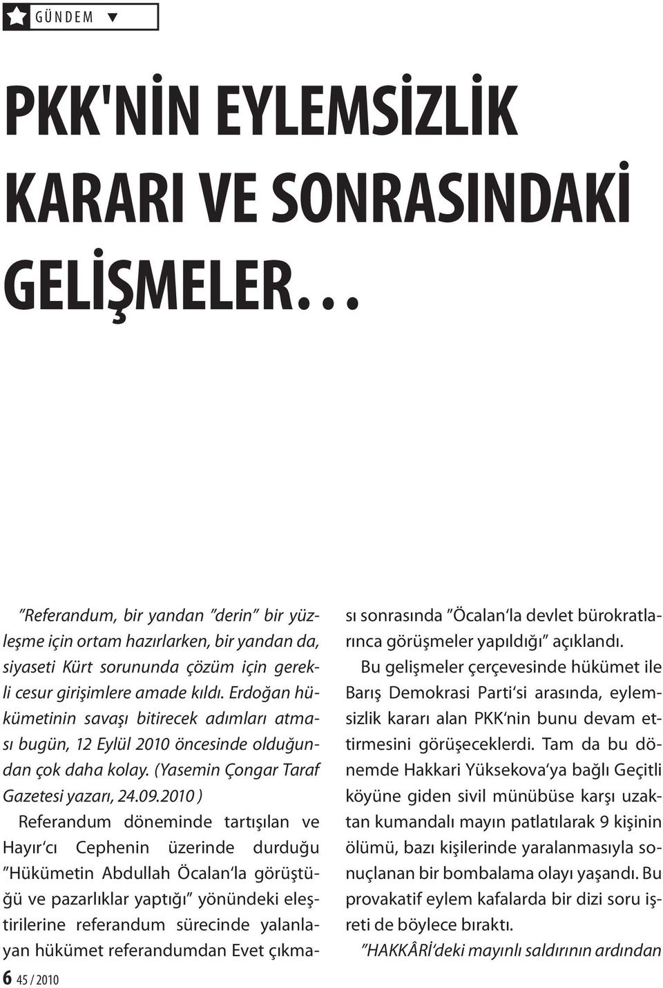 2010 ) Referandum döneminde tartışılan ve Hayır cı Cephenin üzerinde durduğu Hükümetin Abdullah Öcalan la görüştüğü ve pazarlıklar yaptığı yönündeki eleştirilerine referandum sürecinde yalanlayan