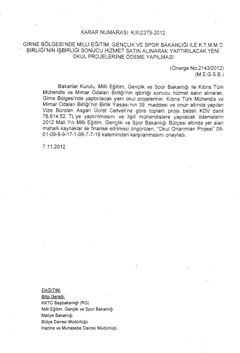 ) Bakanlar Kurulu, Milli Eğitim, Gençlik ve Spor Bakanlığı ile Kıbrıs Türk Mühendis ve Mimar Odaları Birliği nin işbirliği sonucu hizmet satın alınarak, Girne Bölgesi'nde yaptırılacak yeni okul