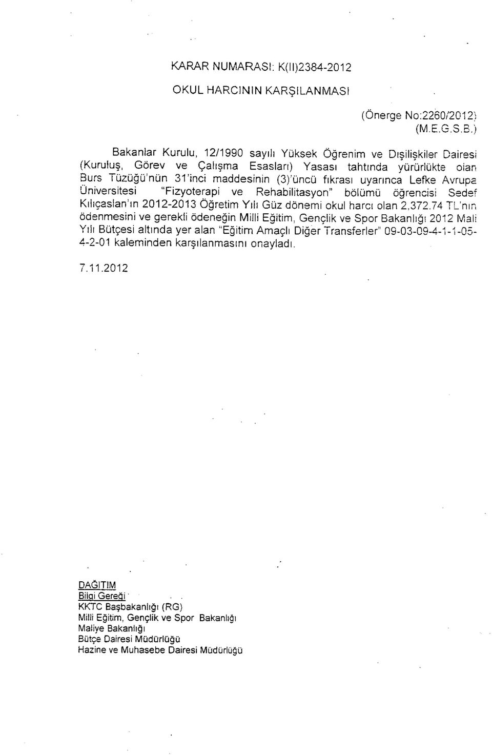 (3)'üncü fıkrası uyarınca Lefke Avrupa Üniversitesi "Fizyoterapi ve Rehabilitasyon" bölümü öğrencisi Sedef Kıiıçaslan'ın 2012-2013 Öğretim Yılı Güz dönemi okul harcı olan 2,372.