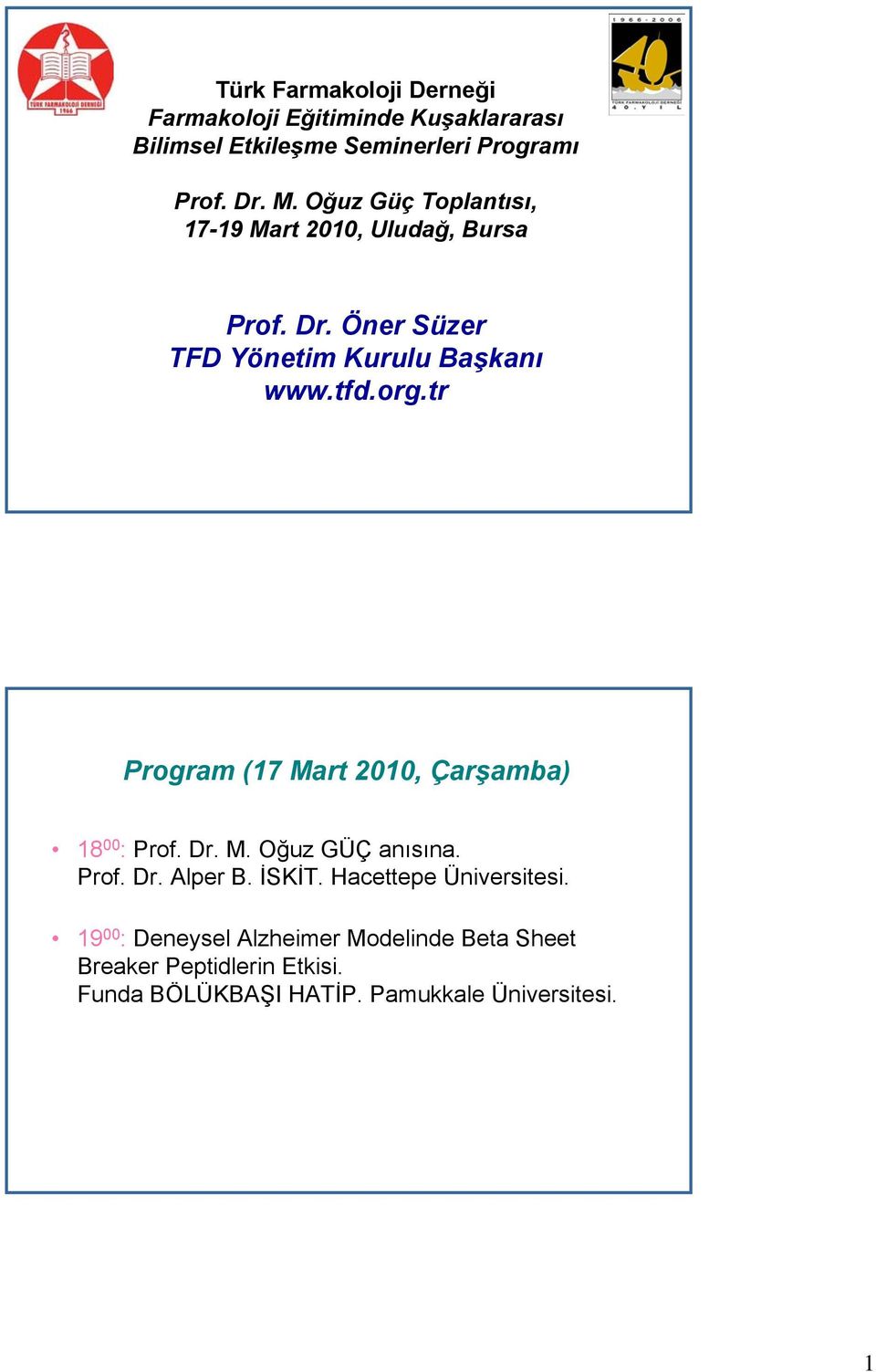 tr Program (17 Mart 2010, Çarşamba) 18 00 : Prof. Dr. M. Oğuz GÜÇ anısına. Prof. Dr. Alper B. İSKİT.