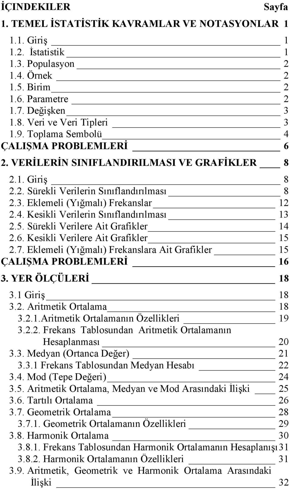 Keskl Verlere At Grafkler 5.7. Eklemel (Yığmalı) Frekaslara At Grafkler 5 ÇALIŞMA PROBLEMLERĐ 6 3. YER ÖLÇÜLERĐ 8 3. Grş 8 3.. Artmetk Ortalama 8 3...Artmetk Ortalamaı Özellkler 9 3.