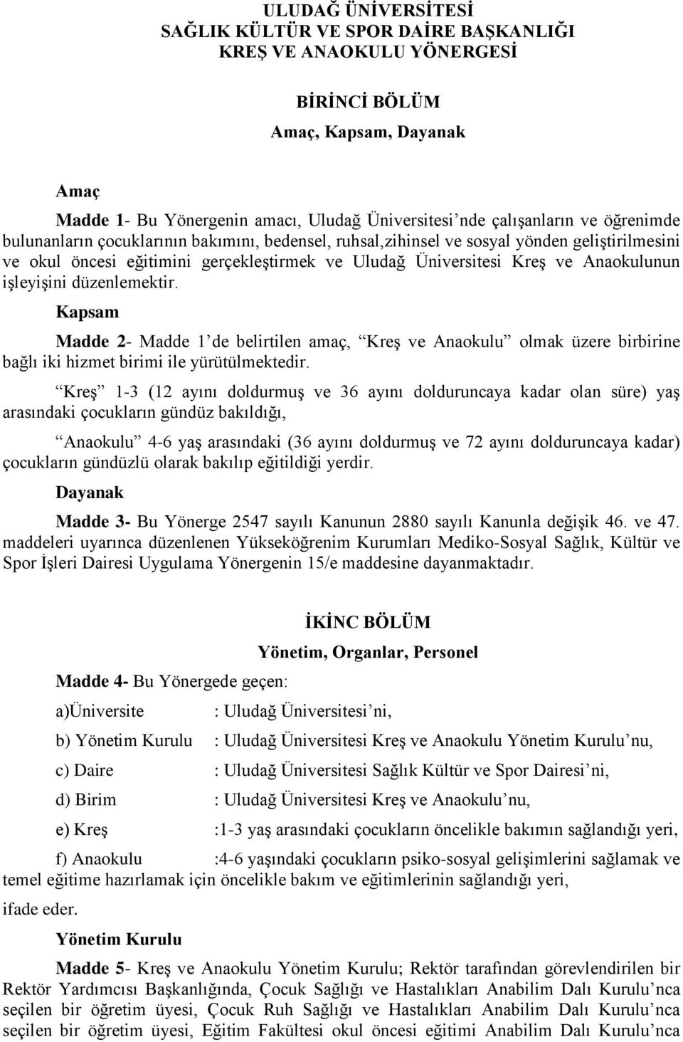 işleyişini düzenlemektir. Kapsam Madde 2- Madde 1 de belirtilen amaç, Kreş ve Anaokulu olmak üzere birbirine bağlı iki hizmet birimi ile yürütülmektedir.