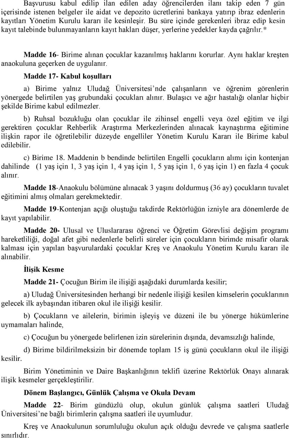 * Madde 16- Birime alınan çocuklar kazanılmış haklarını korurlar. Aynı haklar kreşten anaokuluna geçerken de uygulanır.