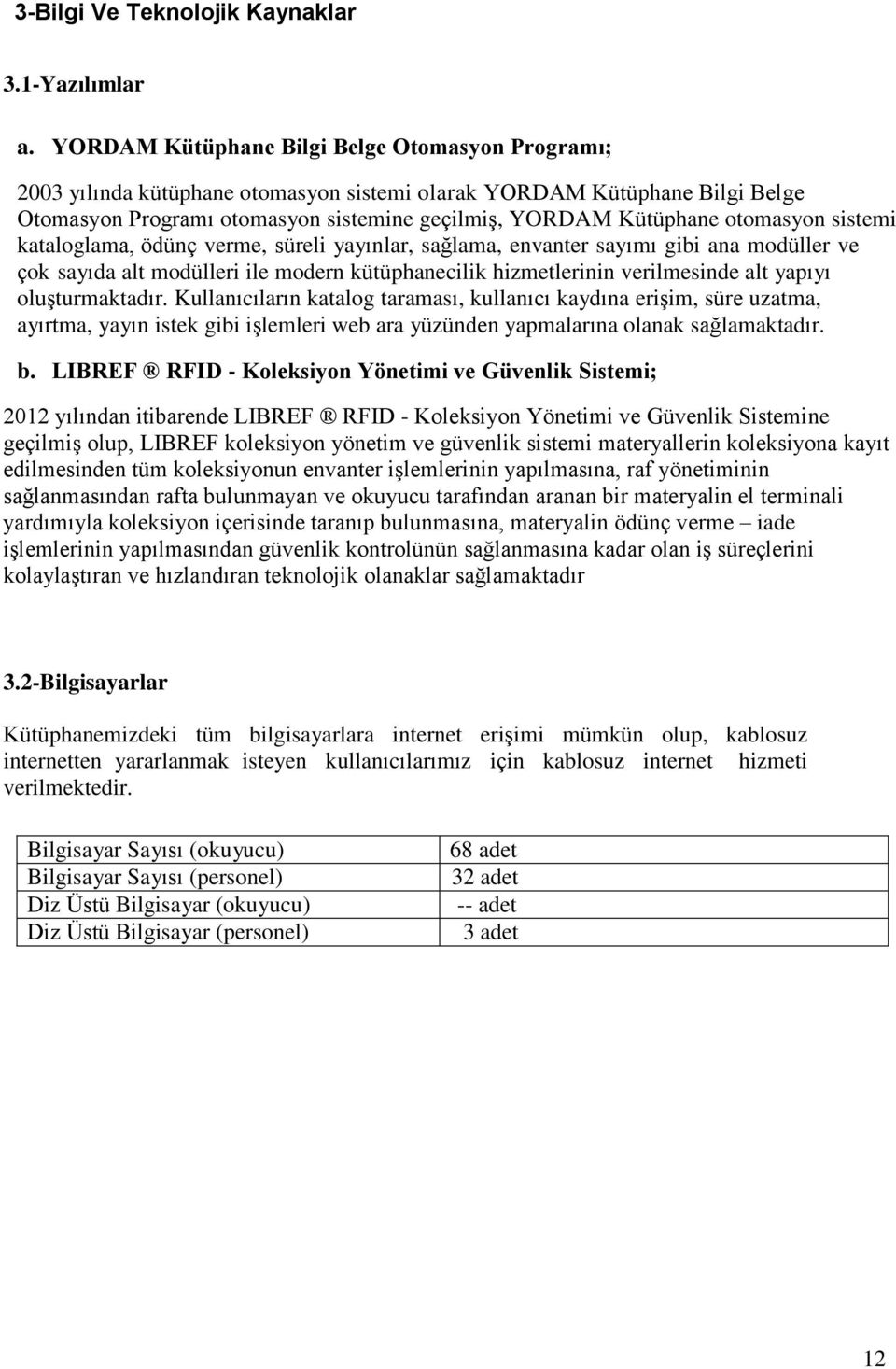 otomasyon sistemi kataloglama, ödünç verme, süreli yayınlar, sağlama, envanter sayımı gibi ana modüller ve çok sayıda alt modülleri ile modern kütüphanecilik hizmetlerinin verilmesinde alt yapıyı