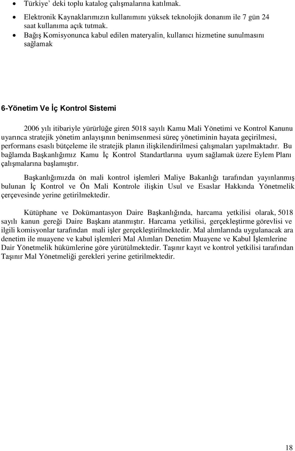 Kanunu uyarınca stratejik yönetim anlayışının benimsenmesi süreç yönetiminin hayata geçirilmesi, performans esaslı bütçeleme ile stratejik planın ilişkilendirilmesi çalışmaları yapılmaktadır.