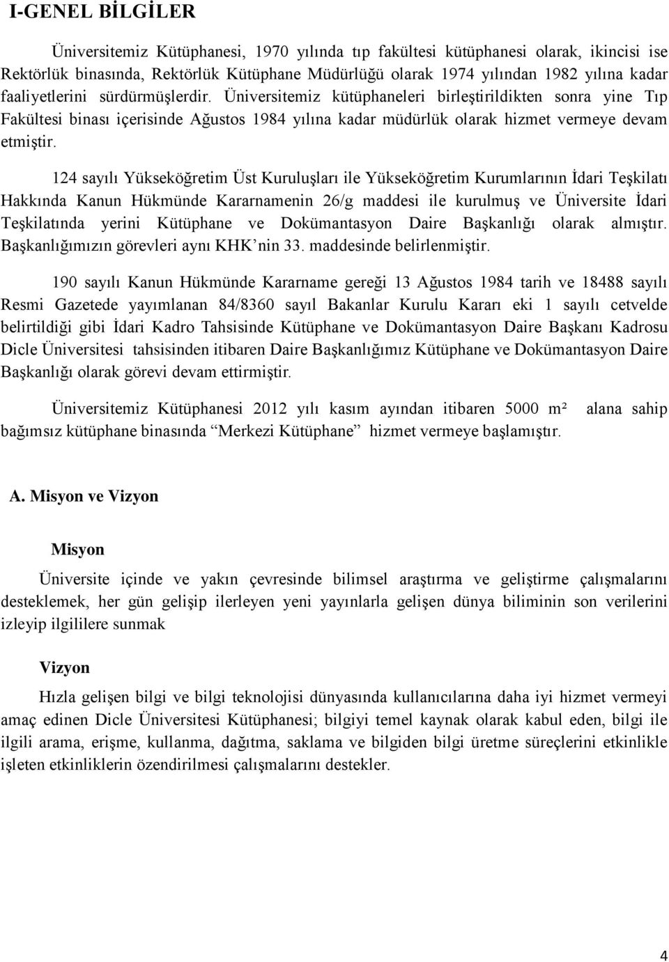 124 sayılı Yükseköğretim Üst Kuruluşları ile Yükseköğretim Kurumlarının İdari Teşkilatı Hakkında Kanun Hükmünde Kararnamenin 26/g maddesi ile kurulmuş ve Üniversite İdari Teşkilatında yerini