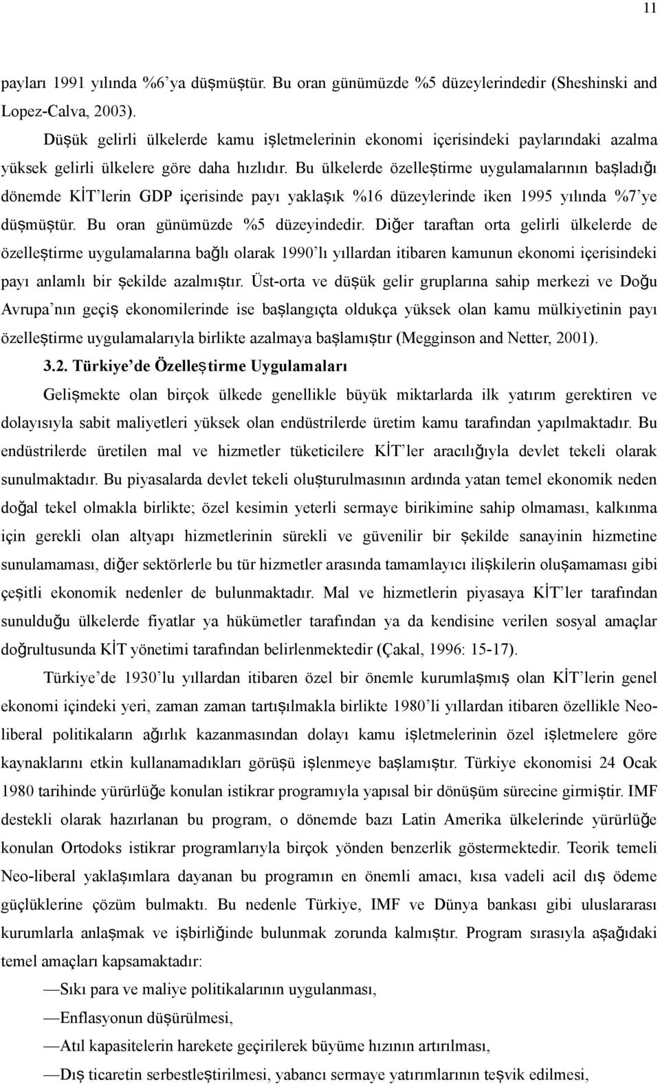 Bu ülkelerde özelleştirme uygulamalarının başladığ ı dönemde KİT lerin GDP içerisinde payı yaklaş ık %16 düzeylerinde iken 1995 yılında %7 ye düşmüştür. Bu oran günümüzde %5 düzeyindedir.