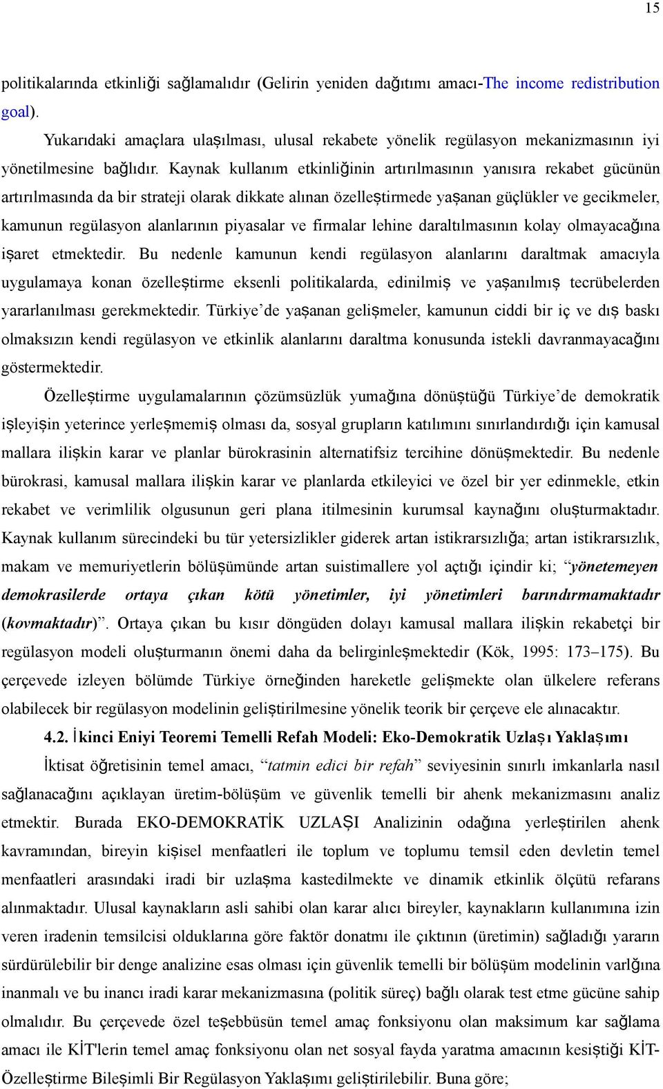 Kaynak kullanım etkinliğ inin artırılmasının yanısıra rekabet gücünün artırılmasında da bir strateji olarak dikkate alınan özelleştirmede yaş anan güçlükler ve gecikmeler, kamunun regülasyon