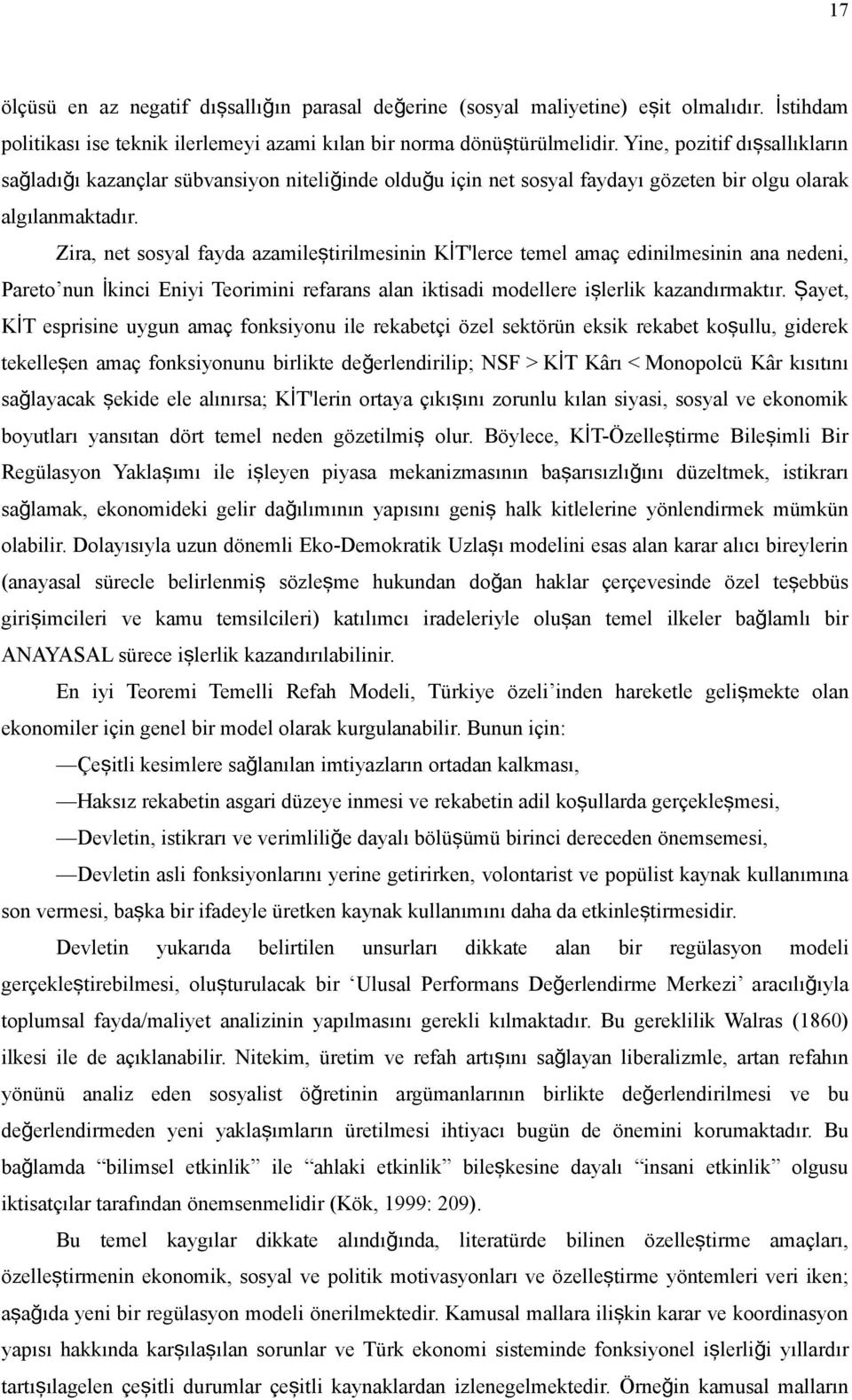 Zira, net sosyal fayda azamileştirilmesinin Kİ T'lerce temel amaç edinilmesinin ana nedeni, Pareto nun İkinci Eniyi Teorimini refarans alan iktisadi modellere işlerlik kazandırmaktır.