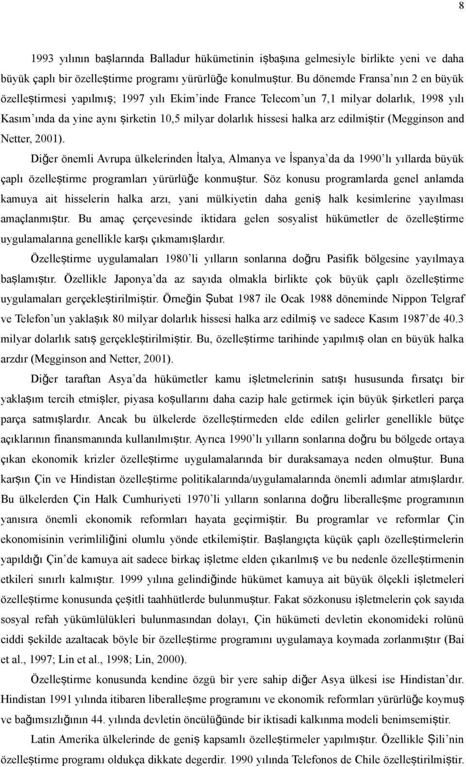 arz edilmiş tir (Megginson and Netter, 2001). Diğer önemli Avrupa ülkelerinden İtalya, Almanya ve İ spanya da da 1990 lı yıllarda büyük çaplı özelleştirme programları yürürlüğe konmuş tur.