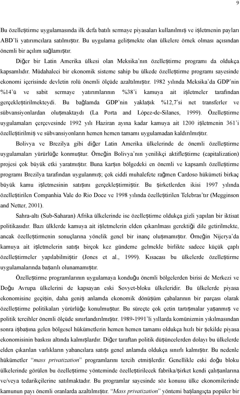 Müdahaleci bir ekonomik sisteme sahip bu ülkede özelleş tirme programı sayesinde ekonomi içerisinde devletin rolü önemli ölçüde azaltılmış tır.